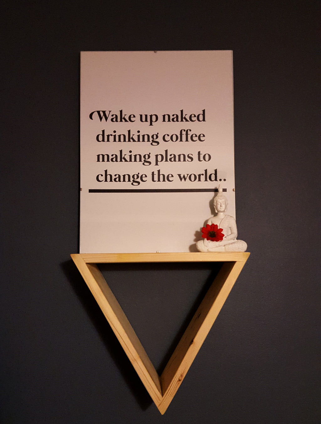 Wake up naked, drinking coffee, making plans to change the world