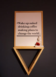 Wake up naked, drinking coffee, making plans to change the world